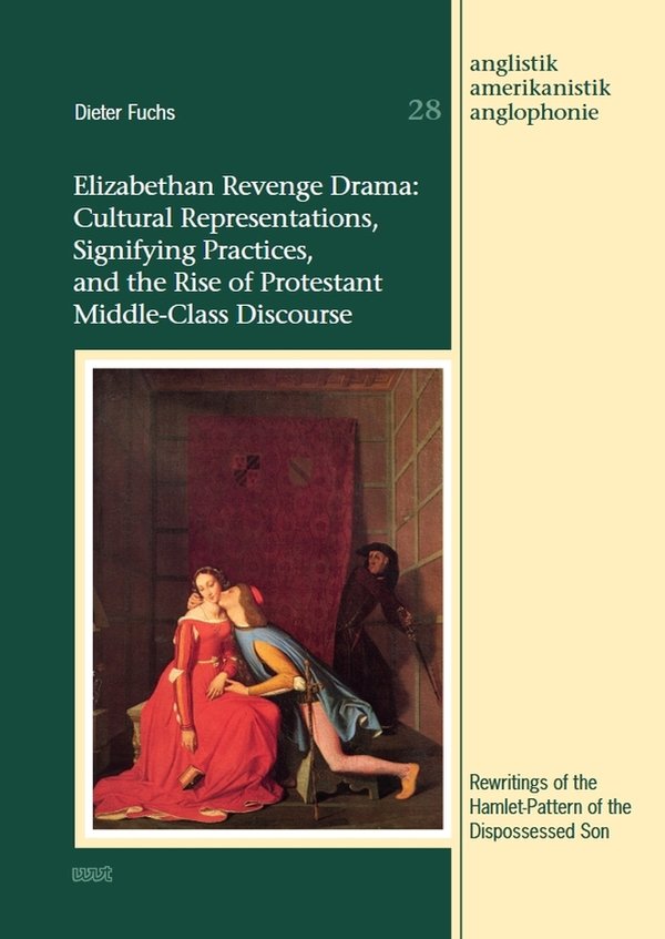 Elizabethan Revenge Drama: Cultural Representations, Signifying Practices, and the Rise of Protestant Middle-Class Discourse. Rewritings of the Hamlet-Pattern of the Dispossessed Son