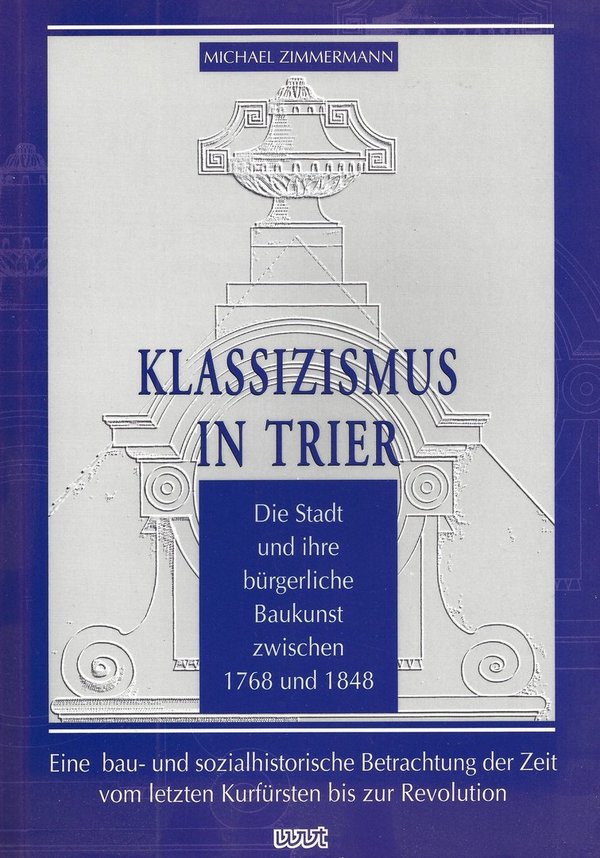 Klassizismus in Trier – Die Stadt und ihre bürgerliche Baukunst zwischen 1768 und 1848